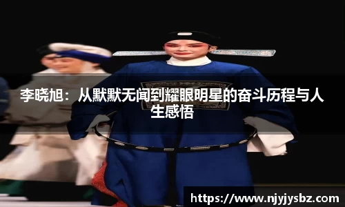 李晓旭：从默默无闻到耀眼明星的奋斗历程与人生感悟