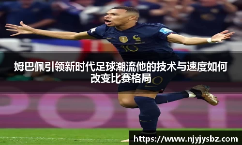 姆巴佩引领新时代足球潮流他的技术与速度如何改变比赛格局