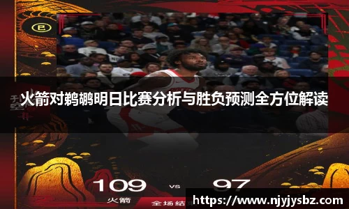 火箭对鹈鹕明日比赛分析与胜负预测全方位解读